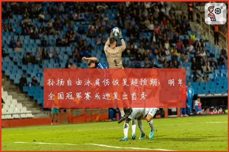 孙杨自由泳肩伤恢复超预期，明年全国冠军赛或迎复出首秀