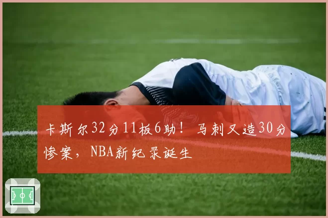 卡斯尔32分11板6助！马刺又造30分惨案，NBA新纪录诞生
